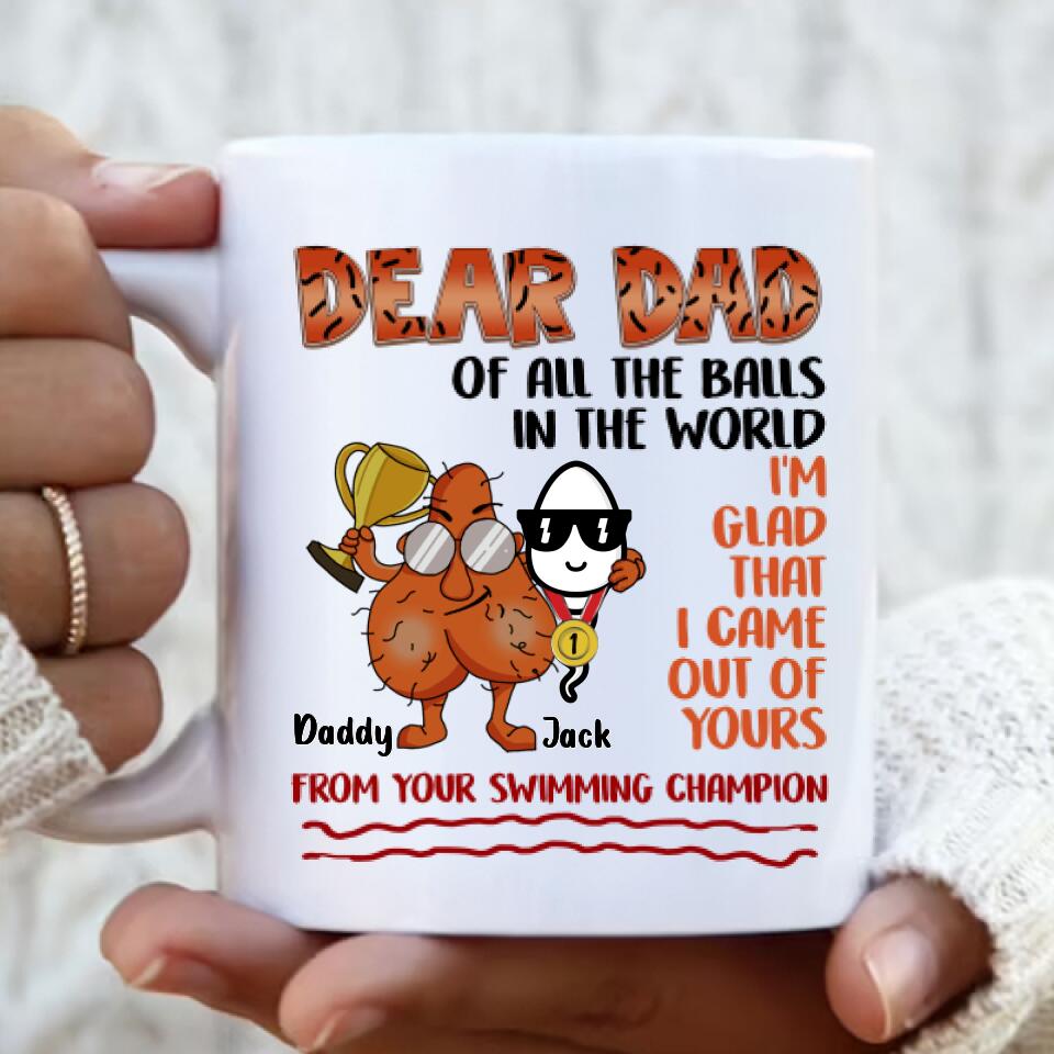 Personalized Father Mug - Gift Idea For Father's Day - Dear Father Of All The Balls In The World I'm Glad That I Came Out Of Yours