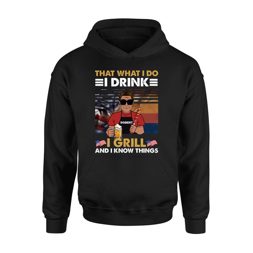Personalized Independence Day Shirt/Hoodie - Gift Idea For Independence Day/Father's Day - That What I Do I Drink I Grill And I Know Things
