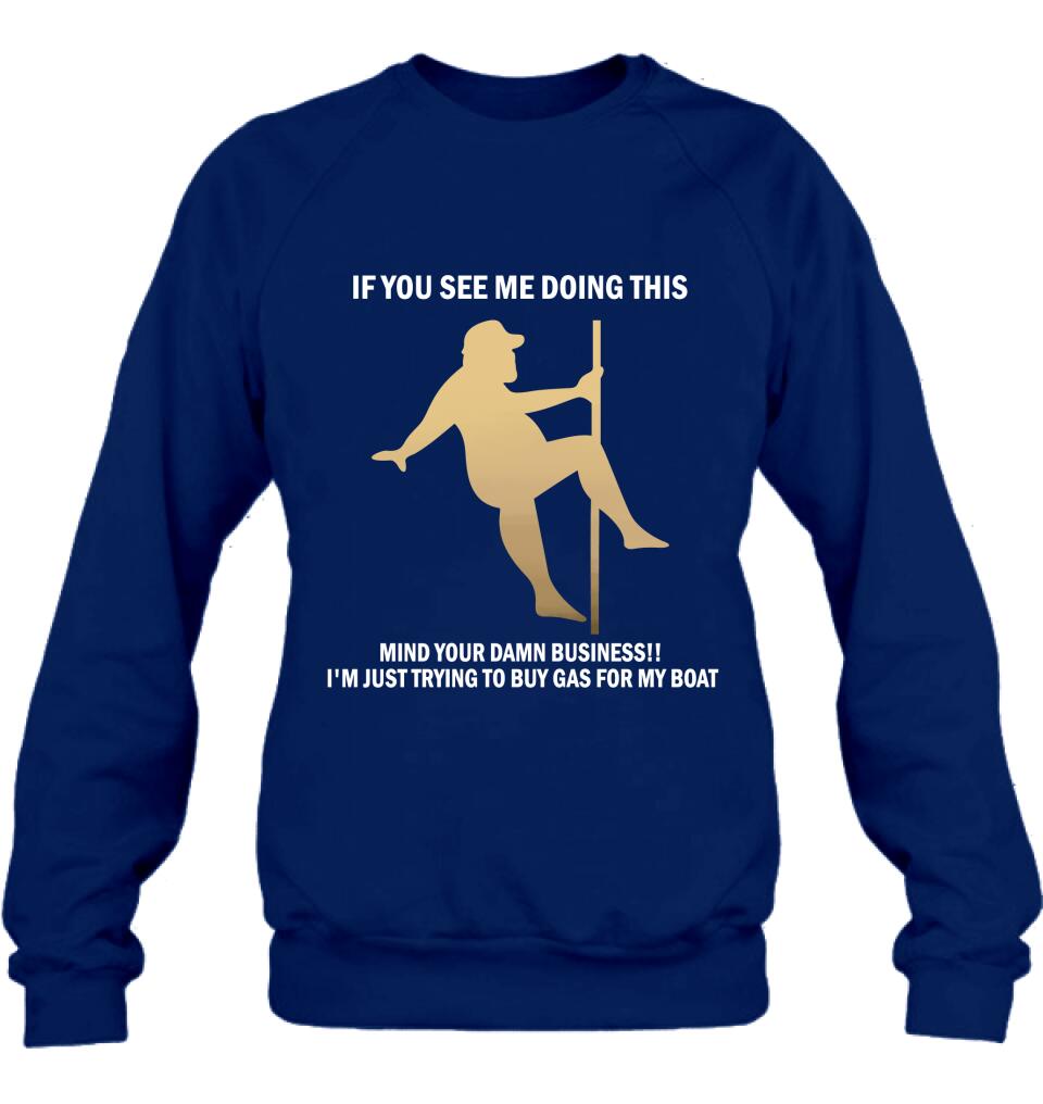 Custom Personalized Pole Dancing Shirt - If You See Me Doing This Mind Your Damn Business I'm Just Trying To Buy Gas For My Boat