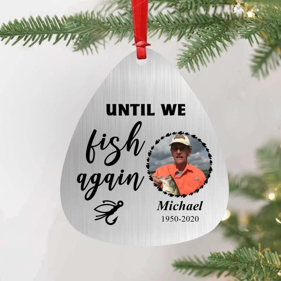 Personalized Fishing Photo Aluminium Ornament - Memorial Gift Idea - Until We Fish Again