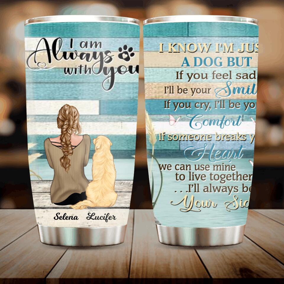 Personalized Dog Mom Tumbler - Woman With Up to 4 Dogs - Best Gift For Dog Lover - I'll Always Be By Your Side