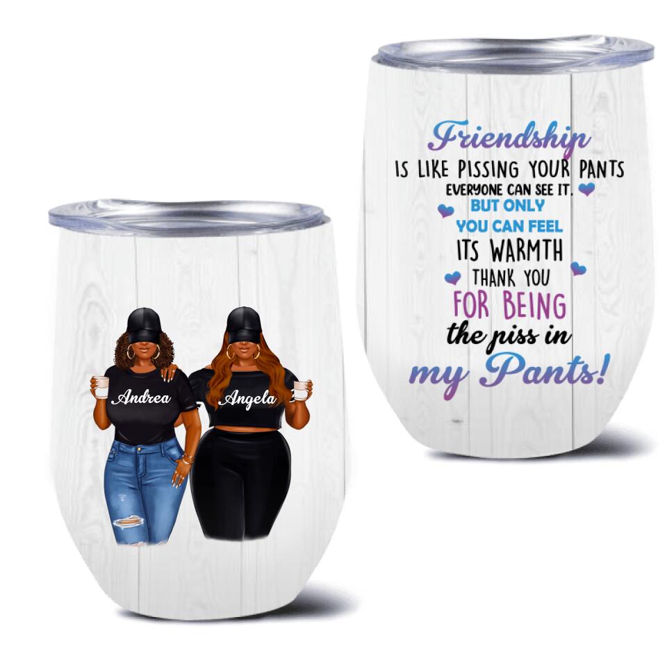 Personalized Pissing In Pant Friends Wine Tumbler - Gift Idea For Friends - Thank You For Being The Piss In My Pants!