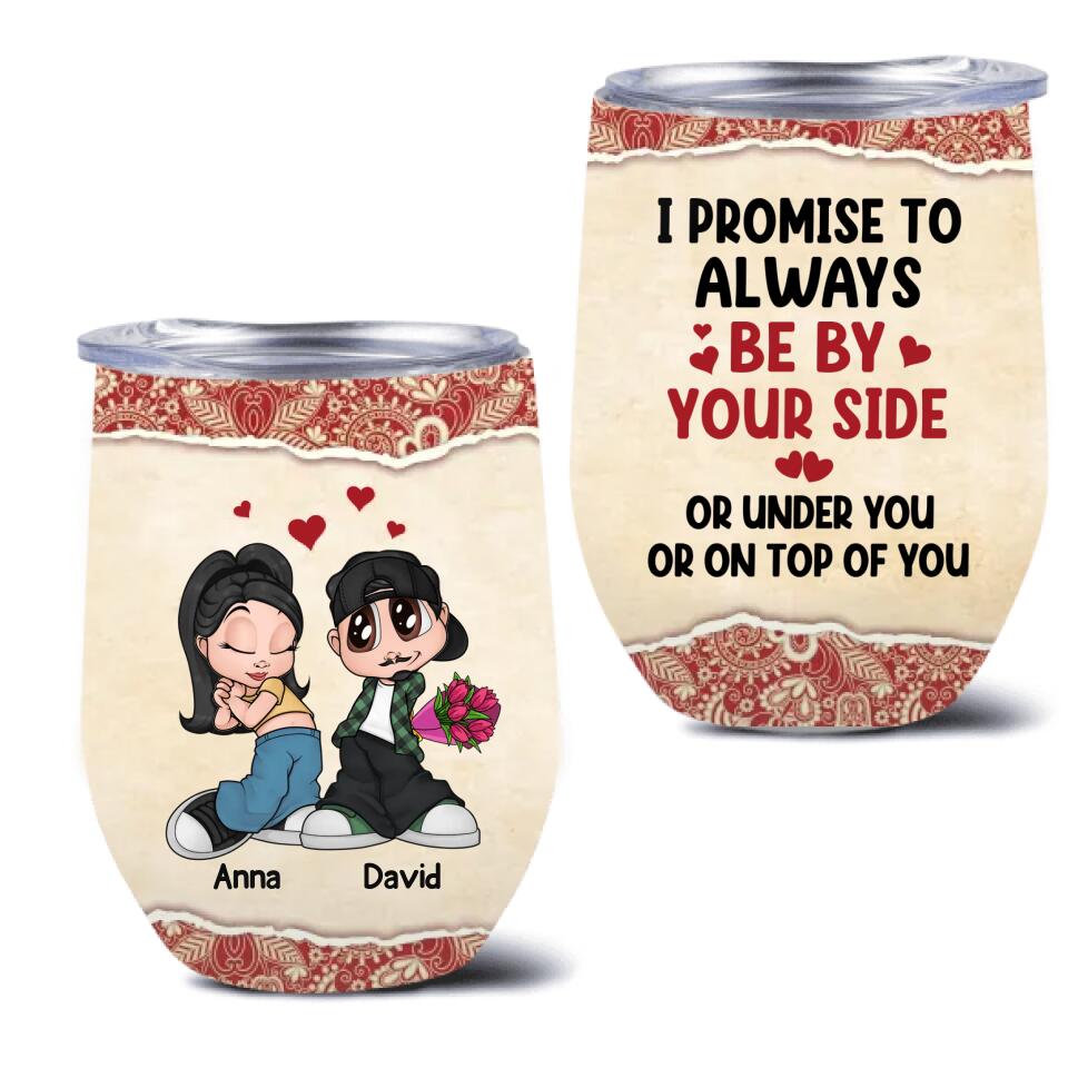 Personalized Chicano Couple Wine Tumbler - Gift Idea For Couple - Mother's Day Gift For Wife From Husband - I Promise To Always Be By Your Side Or Under You Or On Top Of You
