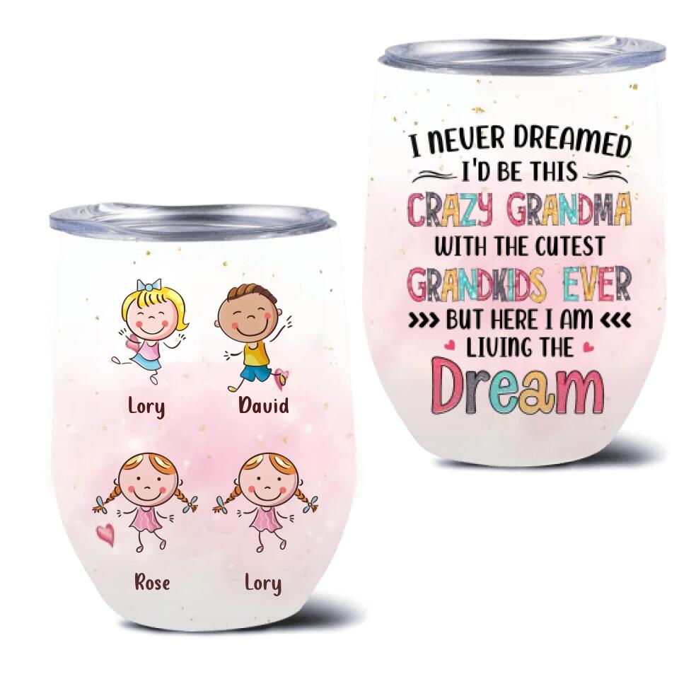 Personalized Grandma Wine Tumbler - Up to 4 Kids - Mother's Day Gift For Grandma - I Never Dreamed I'd Be This Crazy Grandma With The Cutest Grandkids Ever