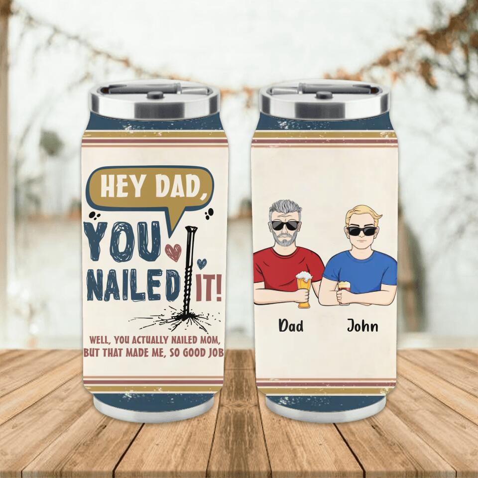 Personalized Nailed It Dad Soda Can Tumbler - Gift Idea For Father/Father's Day Gift - You Actually Nailed Mom But That Made Me So Good Job