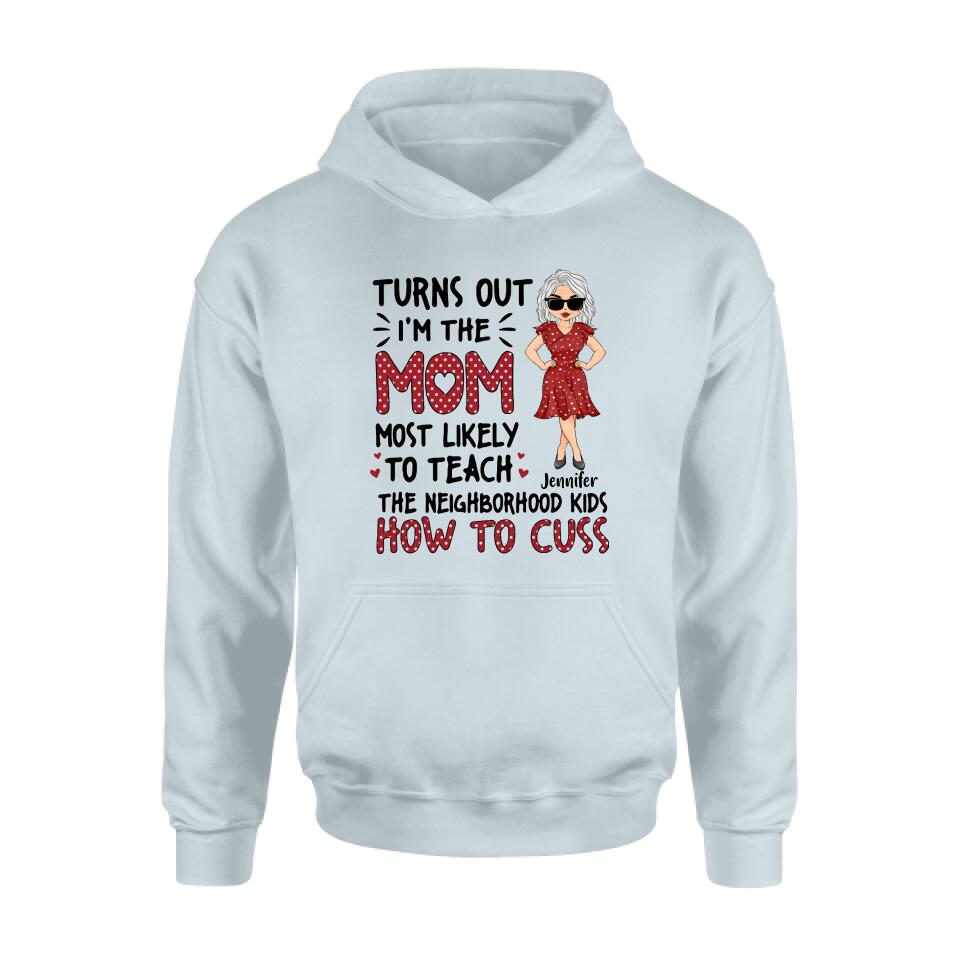 Personalized Mom T-Shirt/Long sleeve/Sweatshirt/Hoodie - Gift Idea For Mom/Mother's Day - Turns Out I'm The Mom Most Likely To Teach The Neighborhood Kids How To Cuss