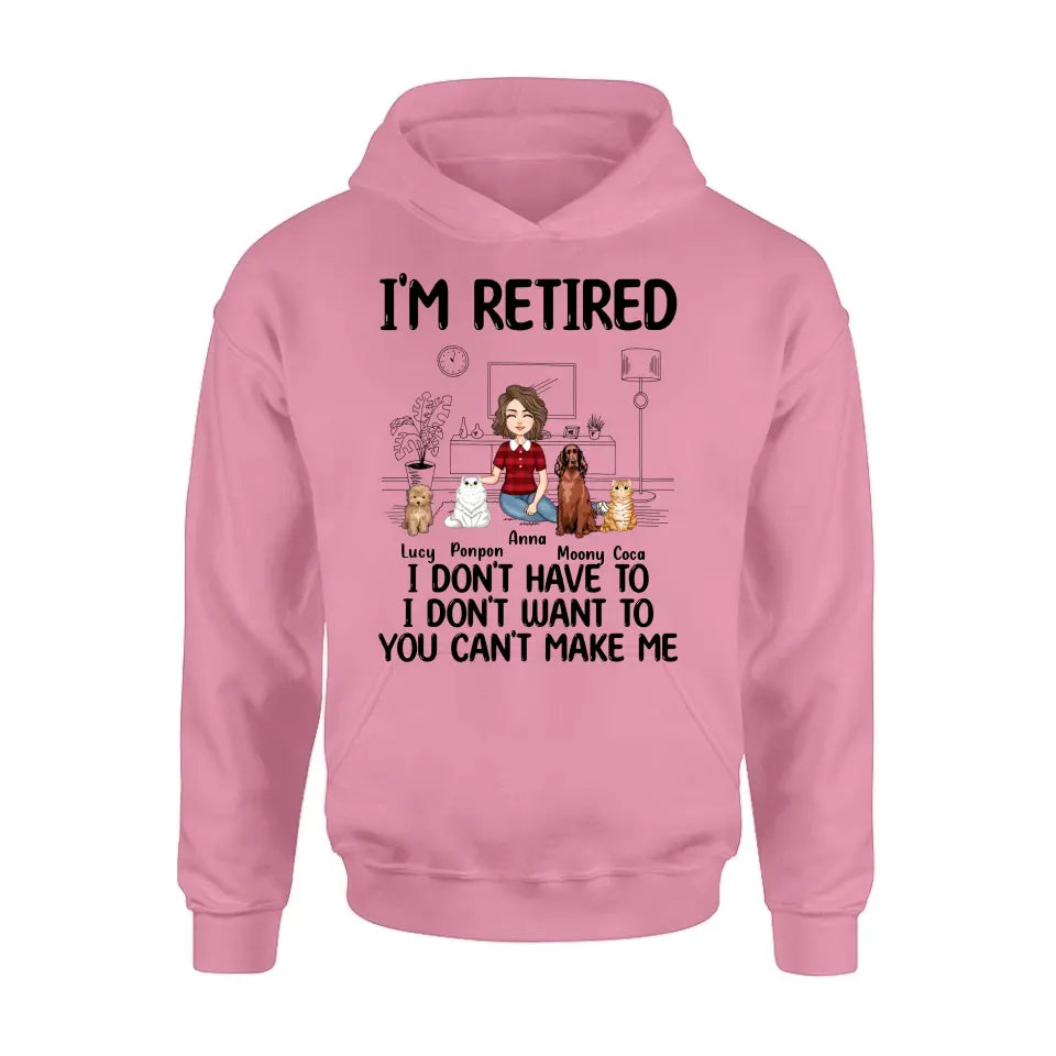 Personalized Dog/Cat Mom Shirt/Hoodie - Gift Idea For Dog/Cat Lovers - Up to 4 Dogs/Cats - I'm Retired I Don't Have To I Don't Want To You Can't Make Me