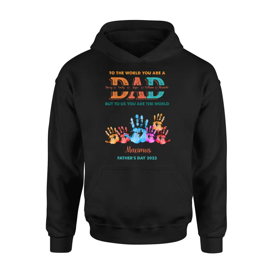 Personalized Dad Shirt/Hoodie - Up to 5 Kids - Father's Day Gift Idea - To The World You Are A Dad But To Us You Are The World