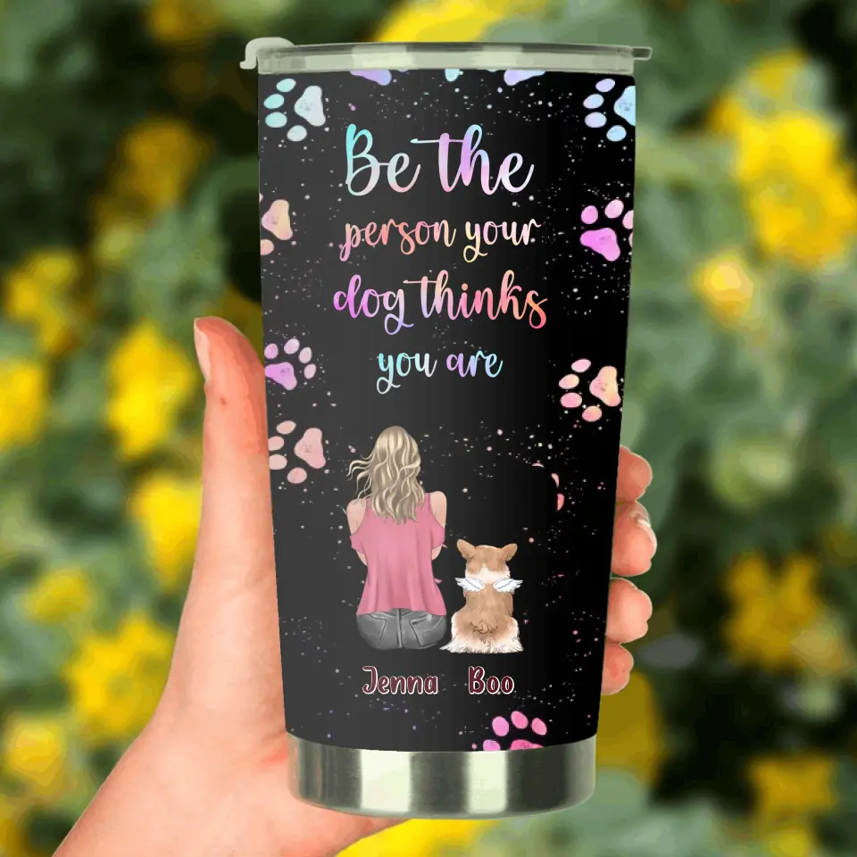 Personalized Dog Mom Tumbler - Up to 5 Dogs - Gift Idea For Dog Lovers - Be The Person Your Dog Thinks You Are