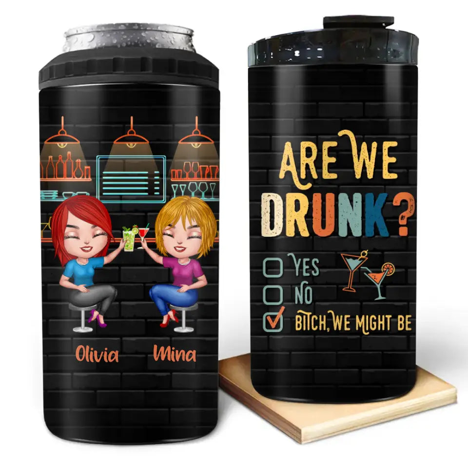 Personalized Drunk Besties 4 In 1 Can Cooler Tumbler - Gift Idea For Friends/Besties - Are We Drunk Yes No Bitch We Might Be