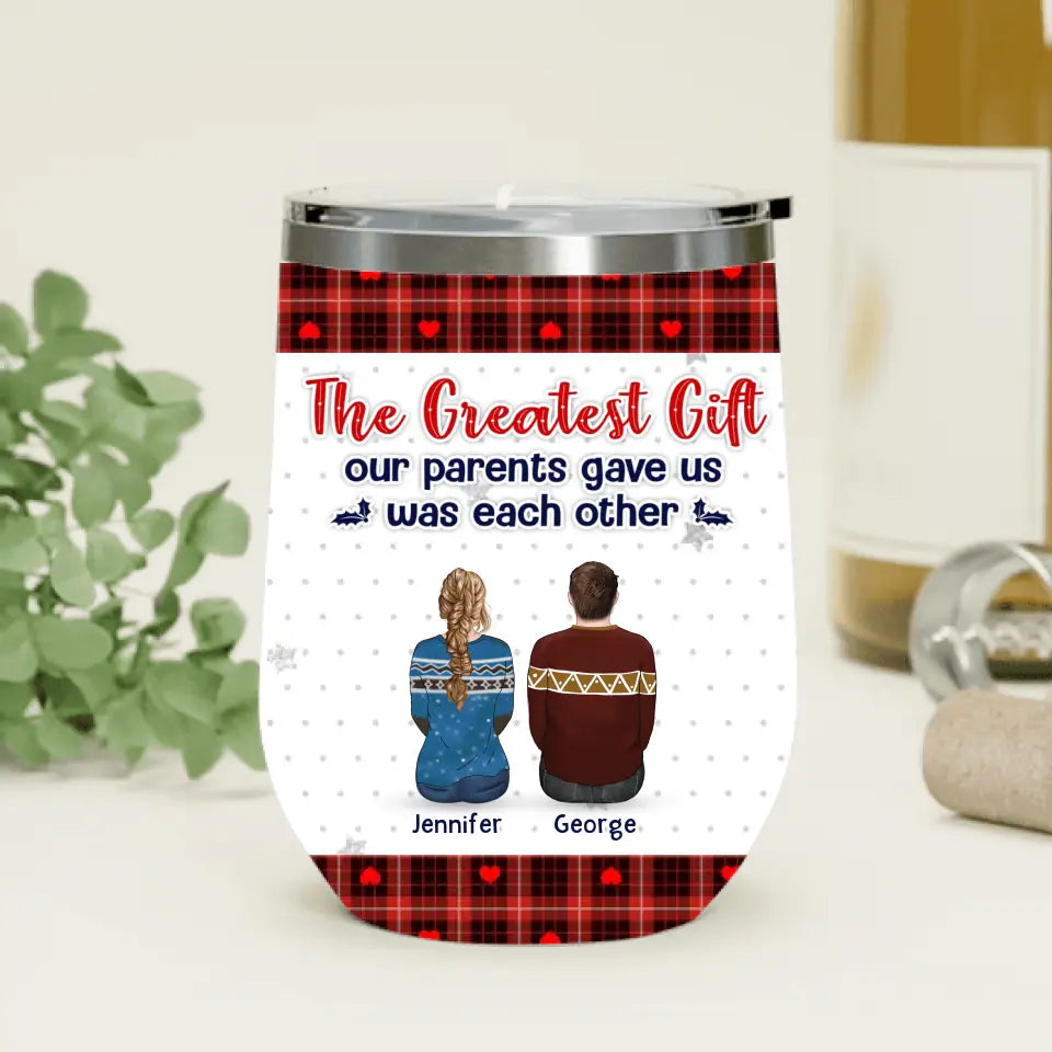 Personalized Brothers Sisters Wine Tumbler - Up to 10 People - Christmas Gift Idea For Siblings/Family - The Greatest Gift Our Parents Gave Us Was Each Other