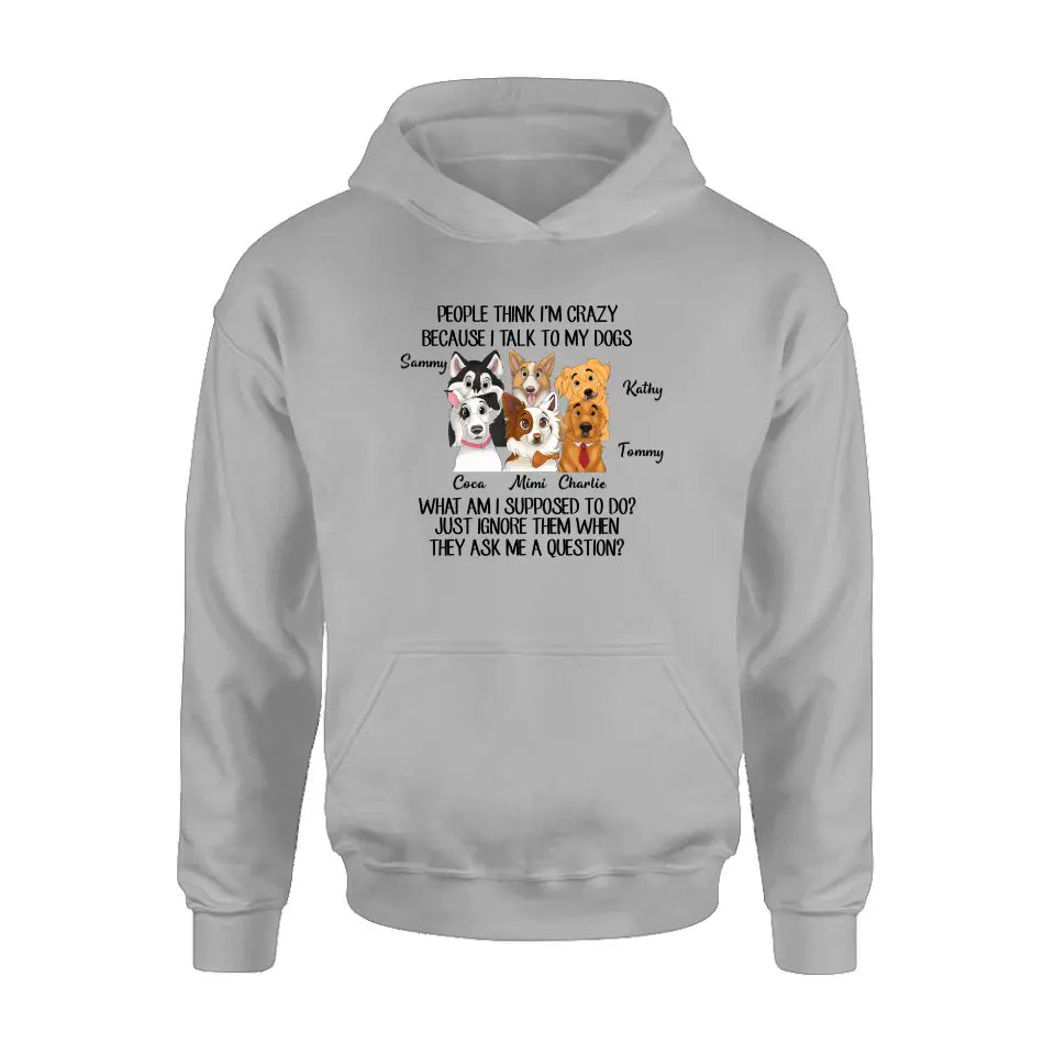 Personalized Dog Shirt/Hoodie - Gift For Dog Lover - Up to 6 Dogs - People Think I'm Crazy Because I Talk To My Dogs