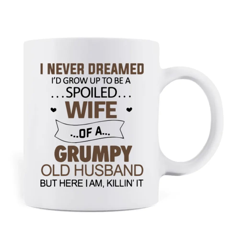 Personalized Couple Coffee Mug - Gift Idea For Couple - I Never Dreamed I'd Grow Up To Be A Spoiled Wife Of A Grumpy Old Husband