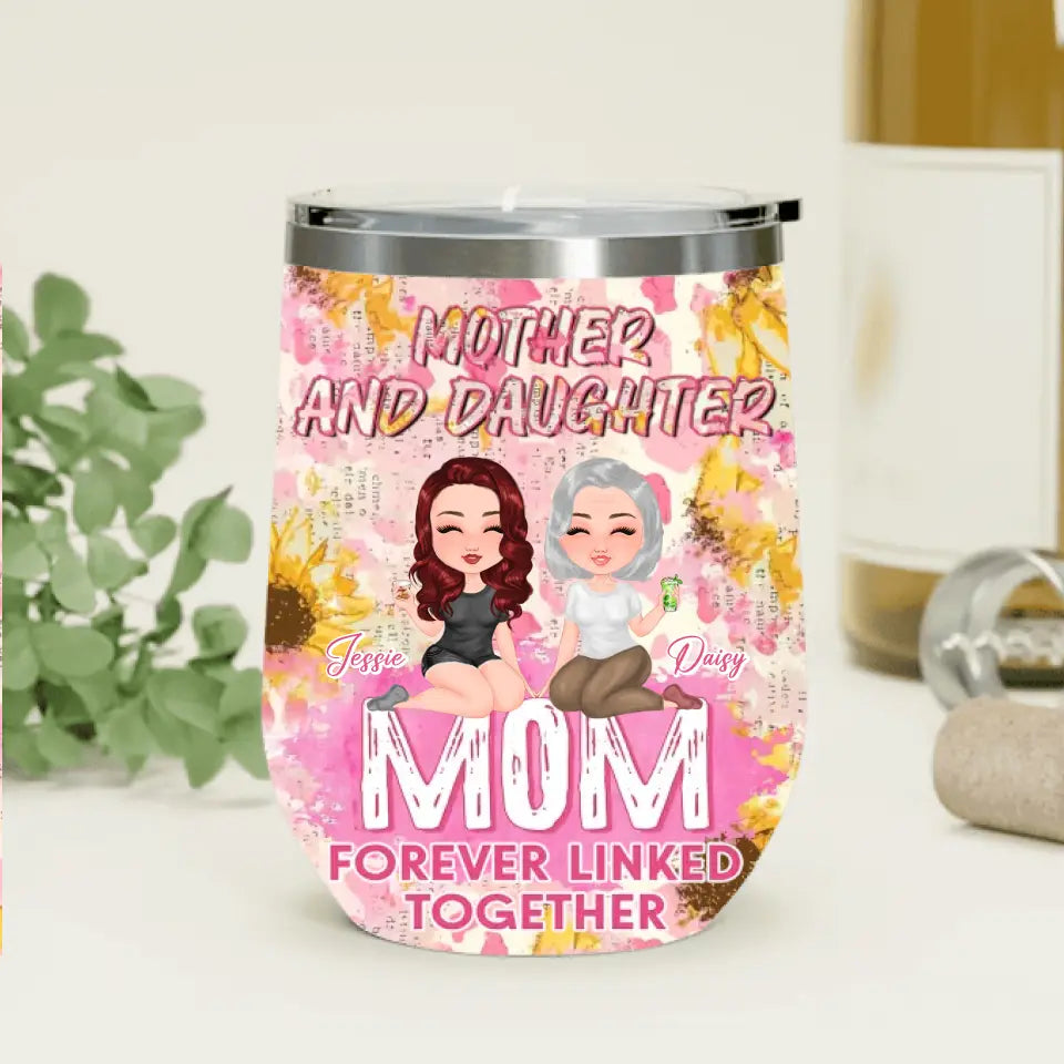 Personalized Mom Wine Tumbler - Up to 4 Women - Mother's Day Gift Idea for Mom - Mother And Daughter Forever Linked Together