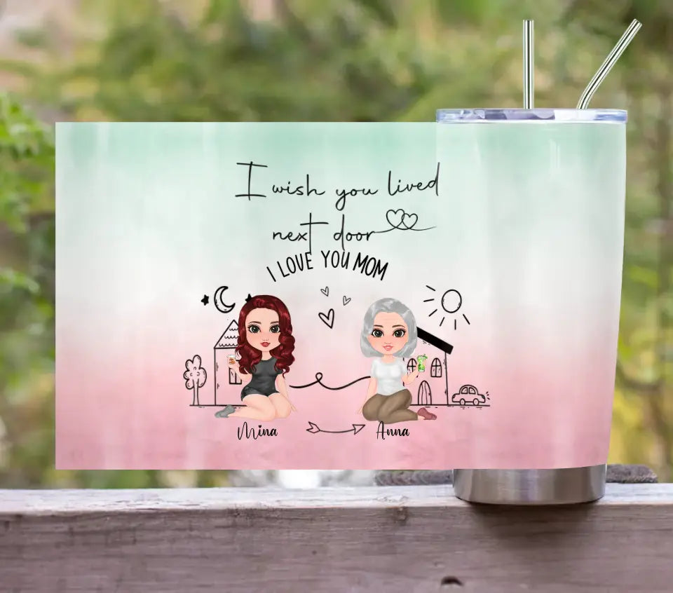 Personalized Mom/Grandma & Daughter Tumbler - Up to 5 People - Mother's Day Gift Idea For Mom - I Wish You Lived Next Door