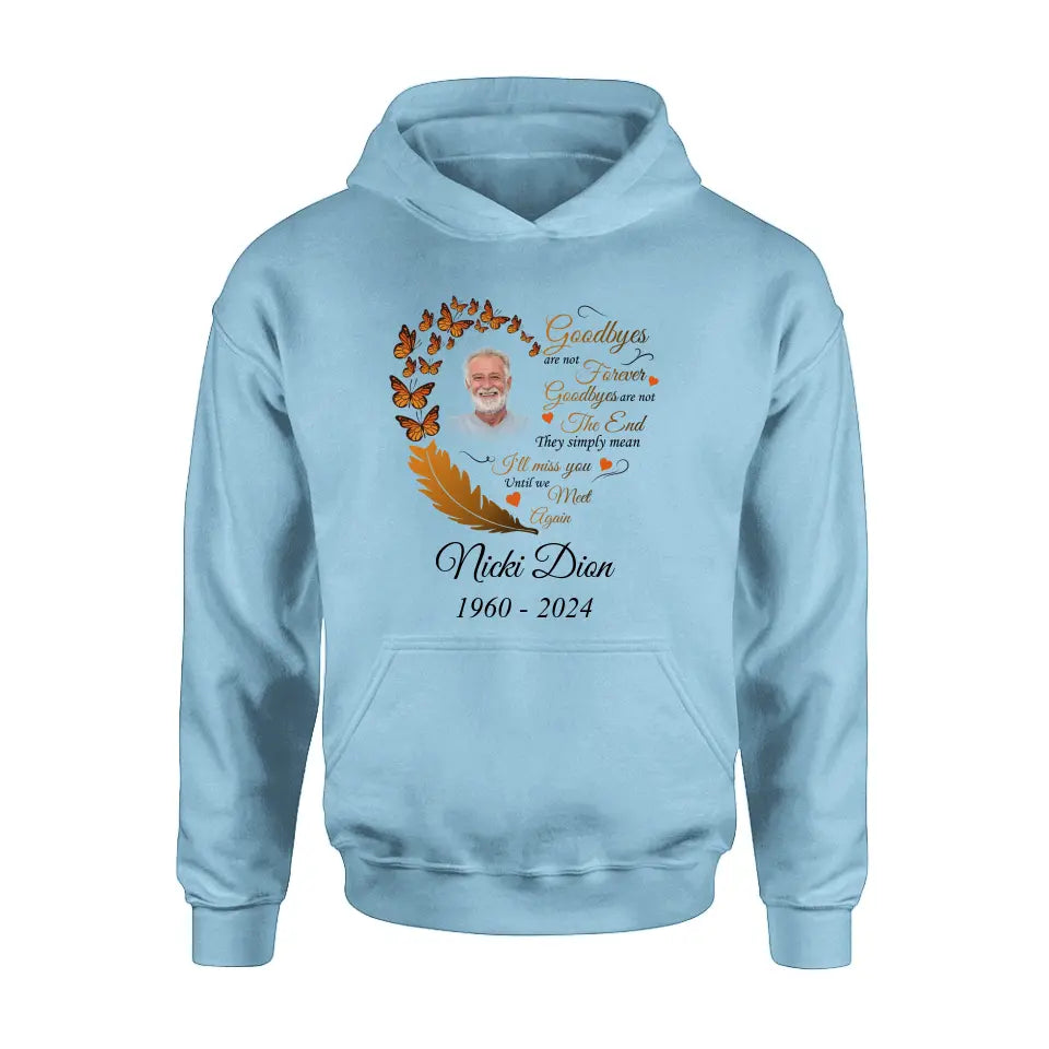 Personalized Memorial Photo Shirt/Hoodie - Memorial Gift Idea for Mother's Day/Father's Day - Goodbyes Are Not Forever Goodbyes Are Not The End
