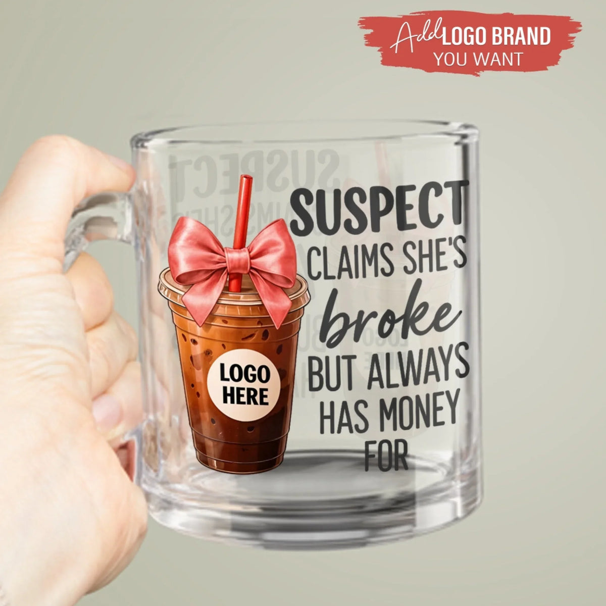 Custom Logo Coffee Lover 10oz Glass Mug - Gift Idea For Friend/ Sister/ Coffee Lover - Suspect Claims She's Broke But Always Has Money For