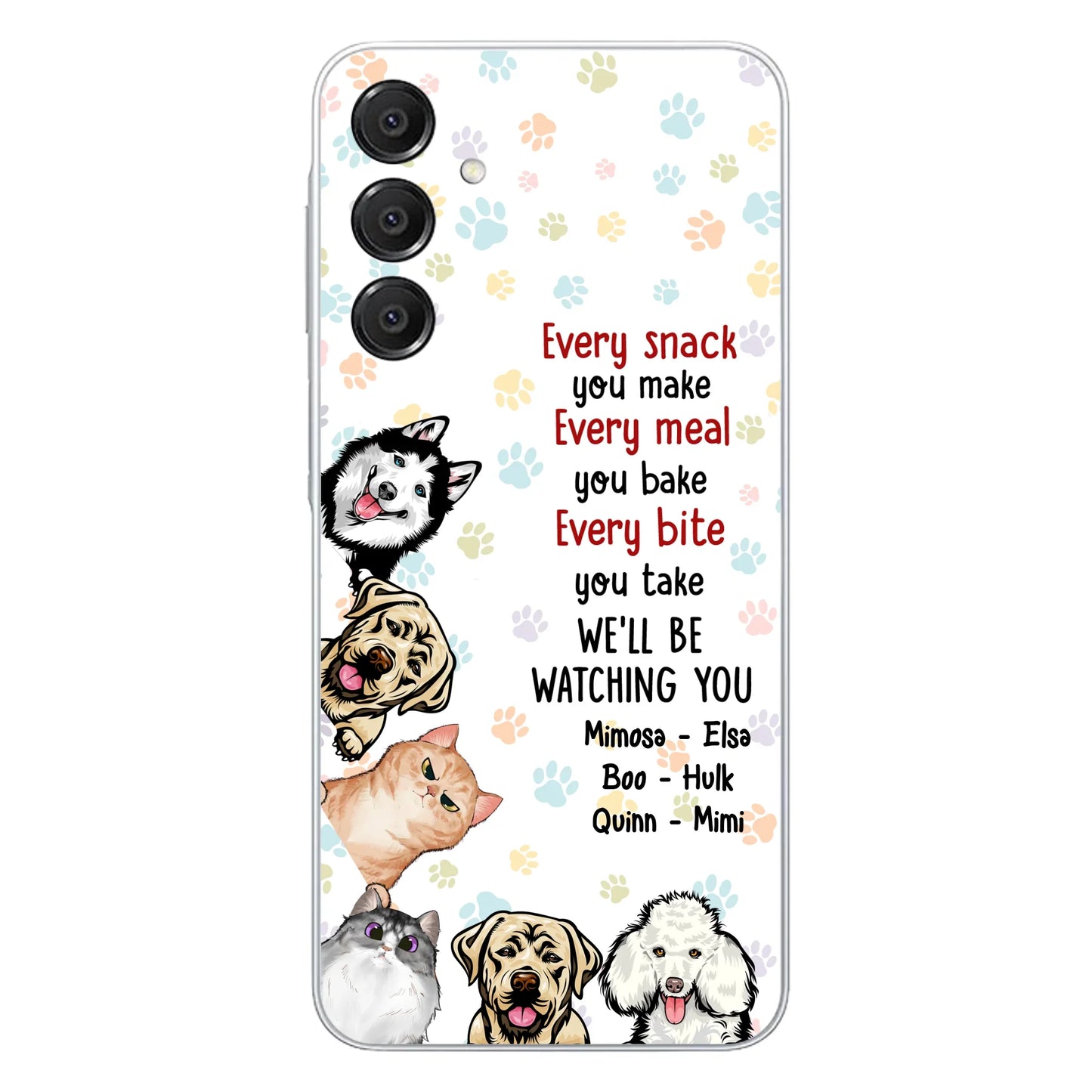 Custom Personalized Pets Phone Case - Upto 6 Dogs/Cats - Mother's Day Gift for Dog/Cat Lovers - Every Snack You Make Every Meal You Bake Every Bite You Take We'll Be Watching You - Case for iPhone/Samsung