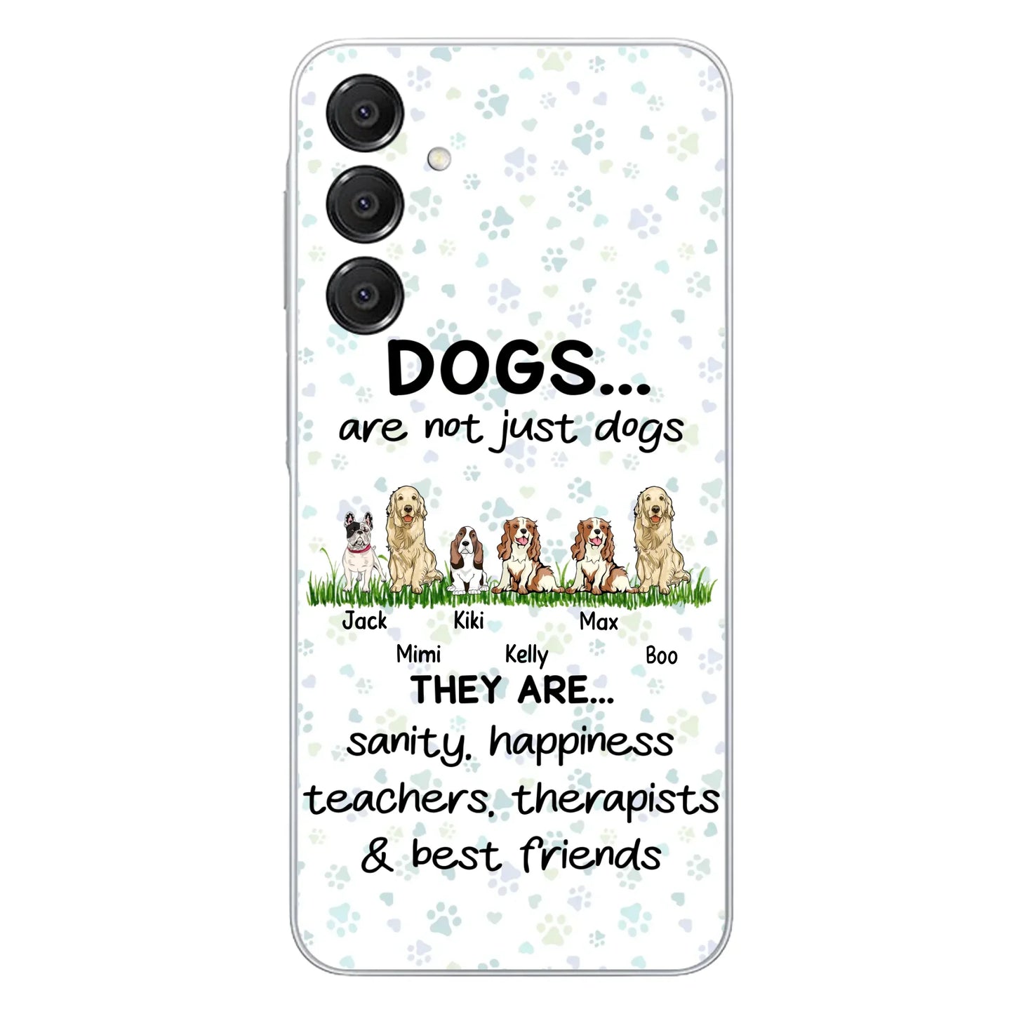 Custom Personalized Dogs Phone Case - Gift Idea For Dog Lovers - Upto 6 Dogs - Dogs Are Not Just Dogs They Are Sanity Happiness Teachers Therapists & Best Friends - Case For iPhone/Samsung