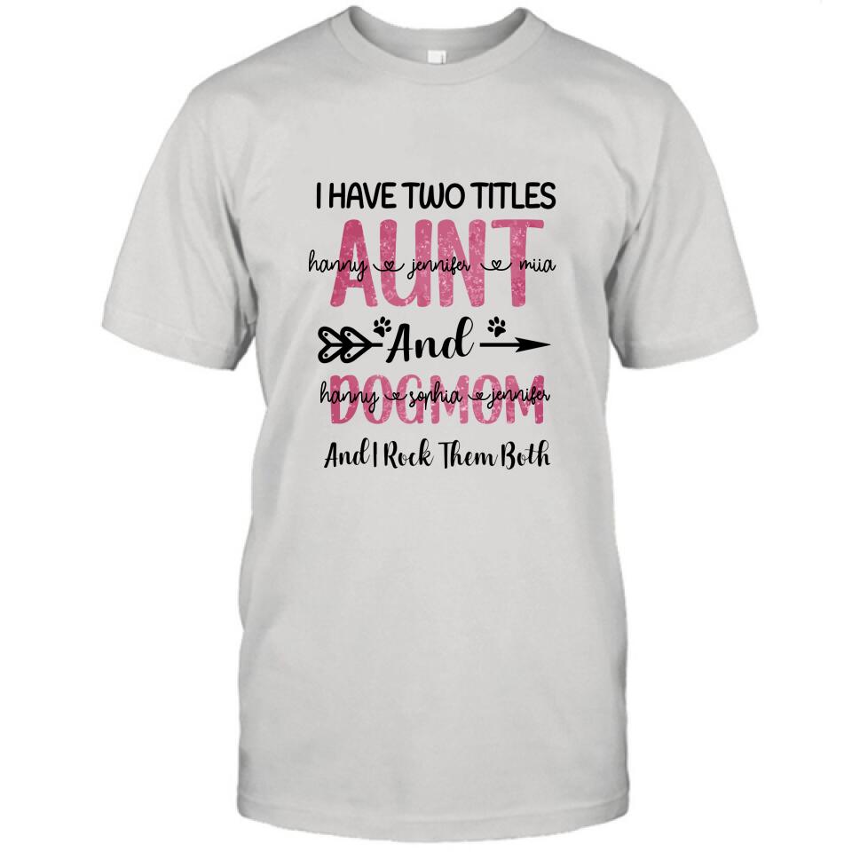 Personalized Aunt Dog Mom T-shirt - Best Gift For Dog Mom - I Have Two Titles Aunt And Dog Mom