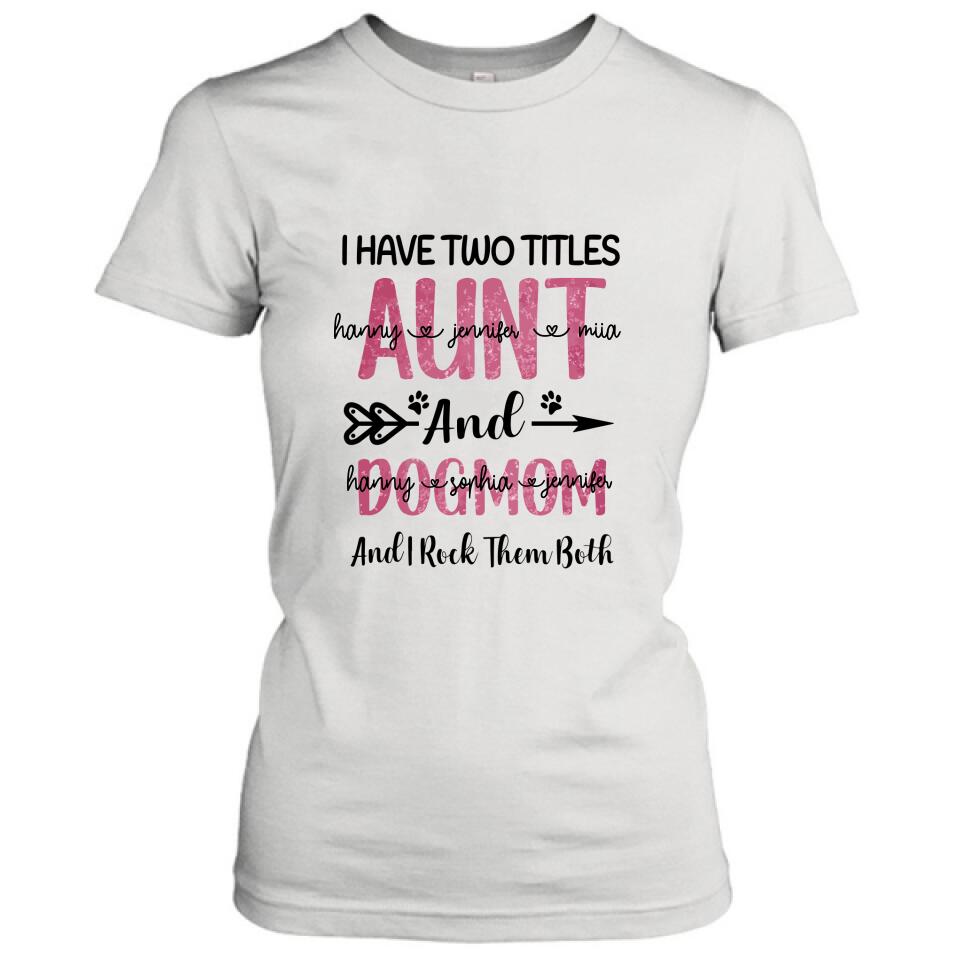 Personalized Aunt Dog Mom T-shirt - Best Gift For Dog Mom - I Have Two Titles Aunt And Dog Mom