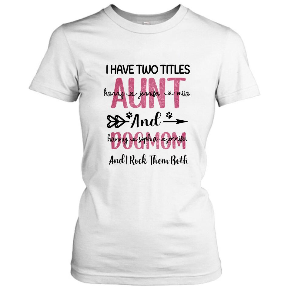Personalized Aunt Dog Mom T-shirt - Best Gift For Dog Mom - I Have Two Titles Aunt And Dog Mom