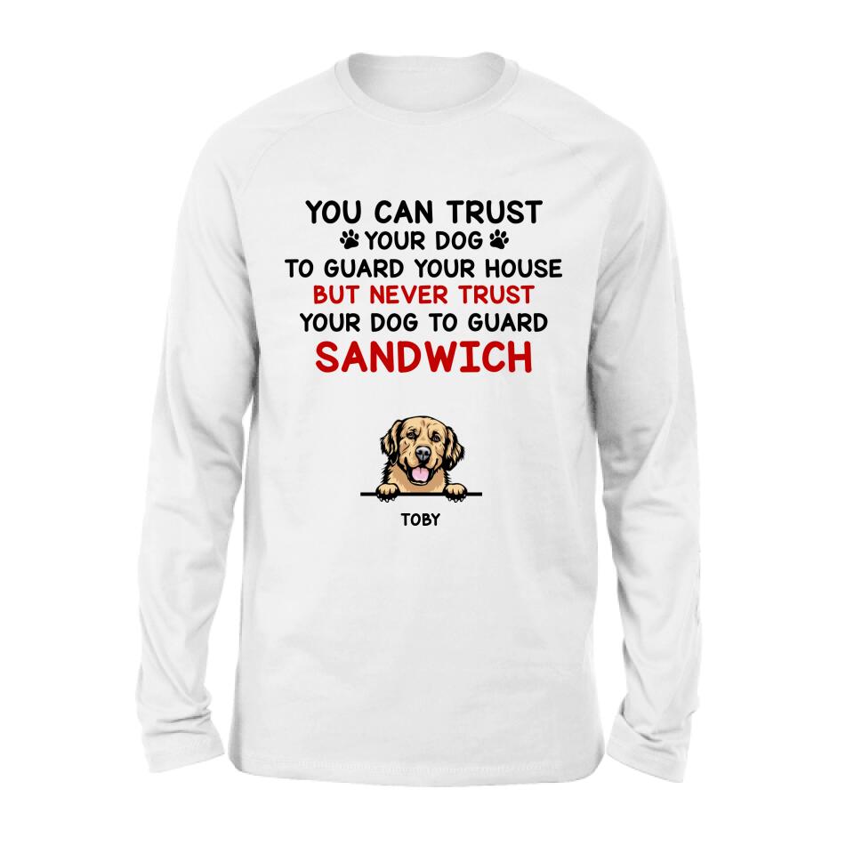 Personalized Funny Dog Shirt/Hoodie - Gift Idea For Dog Lovers - Up To 5 Dogs - You Can Trust Your Dog To Guard Your House But Never Trust Your Dog To Guard Sandwich