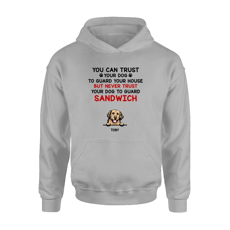 Personalized Funny Dog Shirt/Hoodie - Gift Idea For Dog Lovers - Up To 5 Dogs - You Can Trust Your Dog To Guard Your House But Never Trust Your Dog To Guard Sandwich