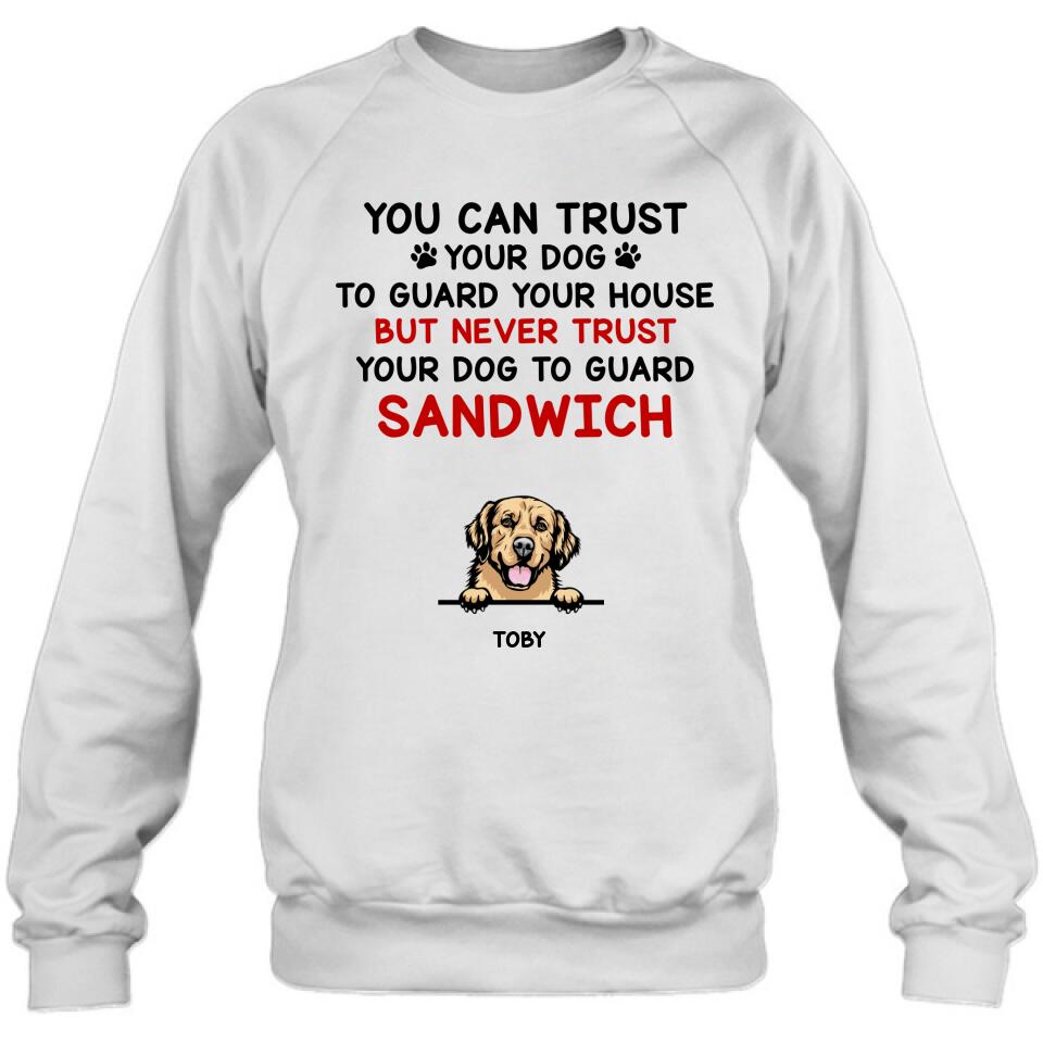 Personalized Funny Dog Shirt/Hoodie - Gift Idea For Dog Lovers - Up To 5 Dogs - You Can Trust Your Dog To Guard Your House But Never Trust Your Dog To Guard Sandwich