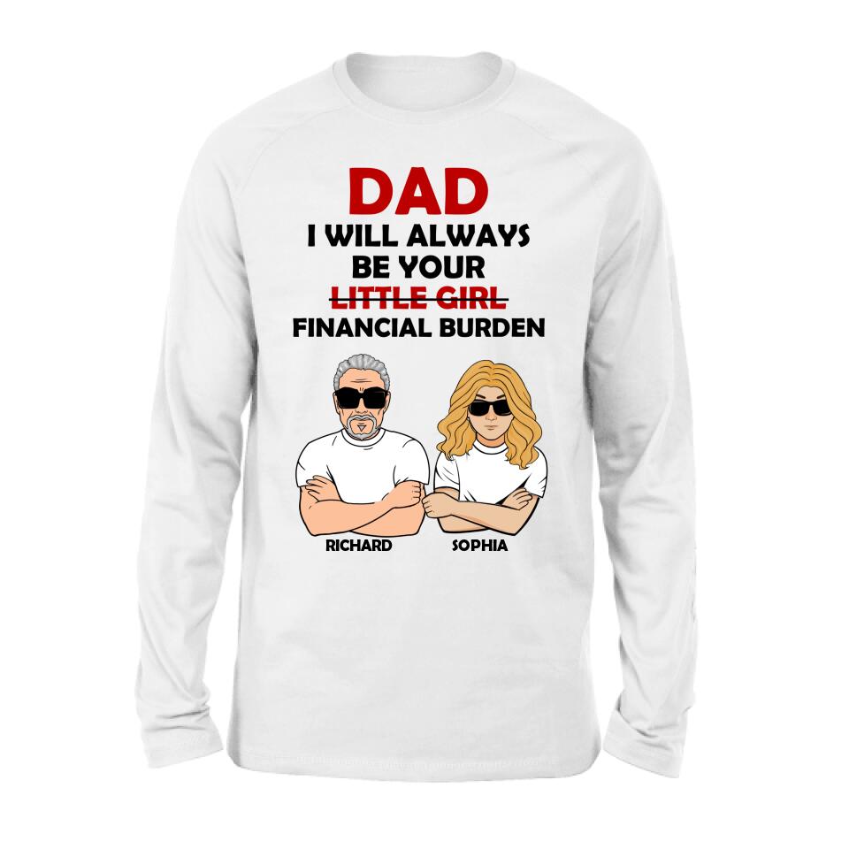 Personalized Financial Burden Shirt/Hoodie - Father's Day Gift From Daughter - Dad I Will Always Be Your Financial Burden