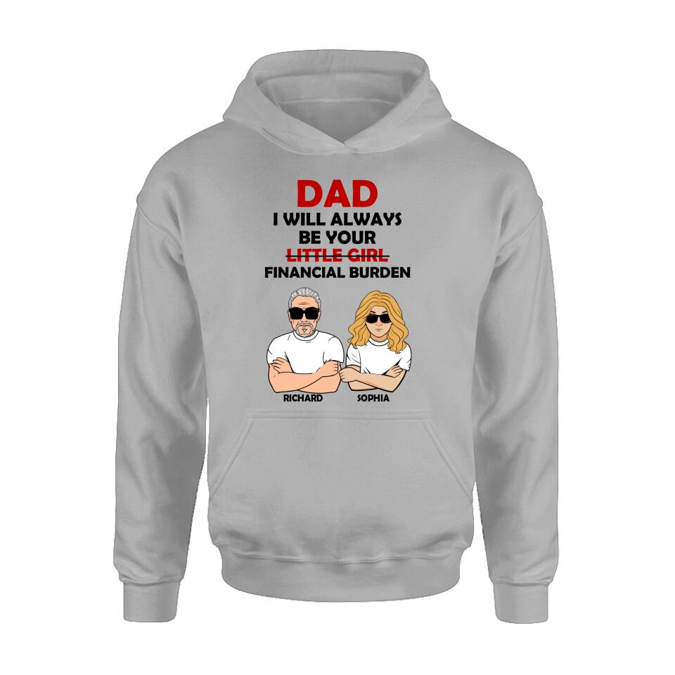 Personalized Financial Burden Shirt/Hoodie - Father's Day Gift From Daughter - Dad I Will Always Be Your Financial Burden