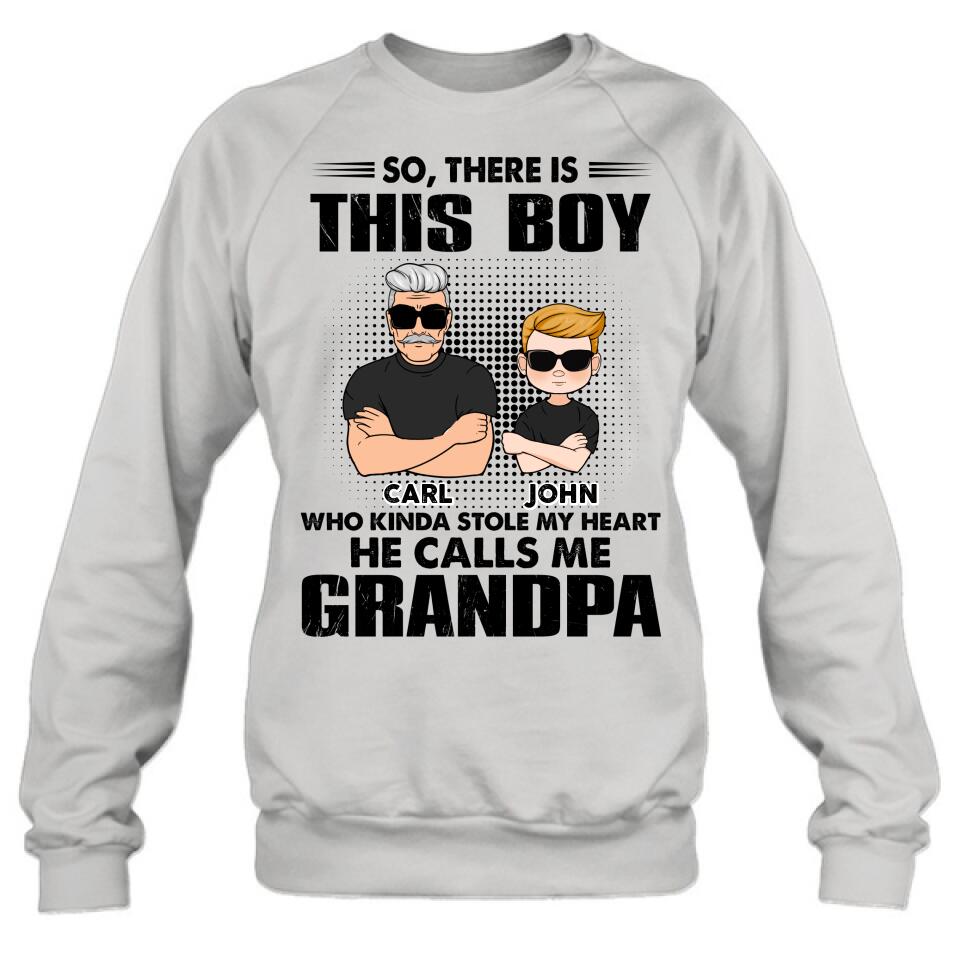 Personalized Grandpa Shirt/Pullover Hoodie - Father's Day Gift Idea For Grandpa - So, There Is This Boy Who Kinda Stole My Heart He Calls Me Grandpa