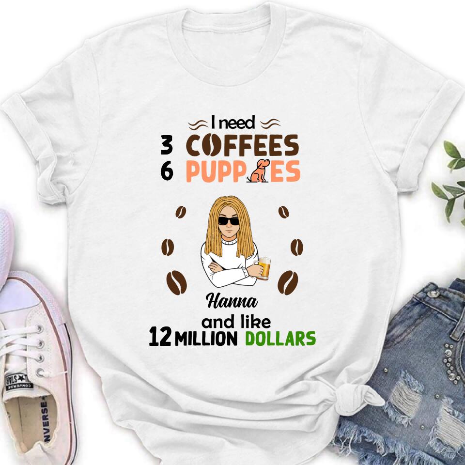 Personalized Dad/Mom Shirt/Hoodie - Gift Idea For Puppies Lovers - I Need 3 Coffees, 6 Puppies And Like 12 Million Dollars