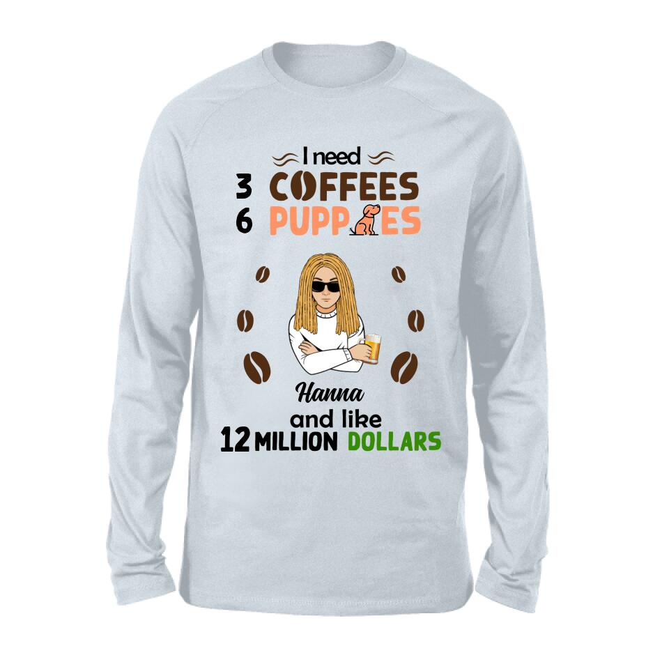 Personalized Dad/Mom Shirt/Hoodie - Gift Idea For Puppies Lovers - I Need 3 Coffees, 6 Puppies And Like 12 Million Dollars