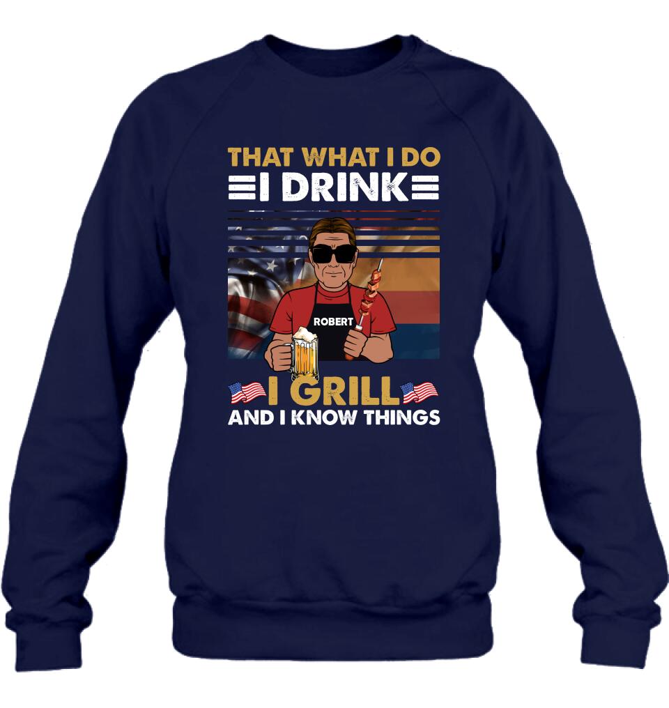 Personalized Independence Day Shirt/Hoodie - Gift Idea For Independence Day/Father's Day - That What I Do I Drink I Grill And I Know Things