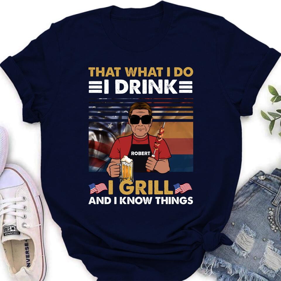 Personalized Independence Day Shirt/Hoodie - Gift Idea For Independence Day/Father's Day - That What I Do I Drink I Grill And I Know Things
