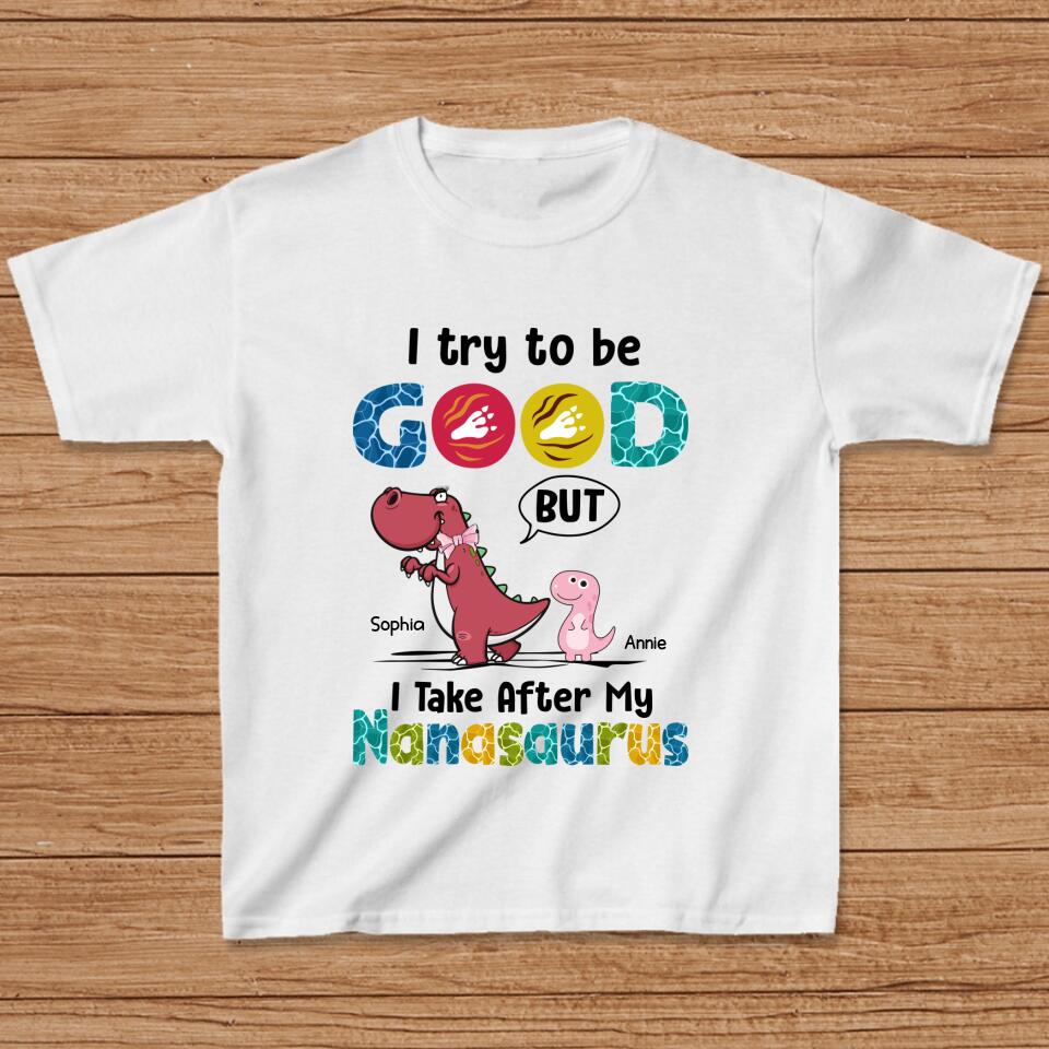 Personalized Dino Kid T-shirt - Gift Idea For Birthday - I Try To Be Good But I Take After My Nanasaurus