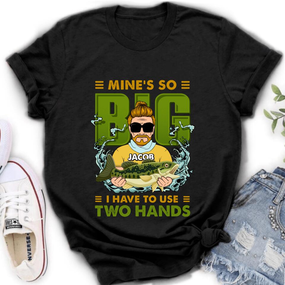 Personalized Fishing Man Shirt/Hoodie - Gift Idea For Fishing Lovers - Mine's So Big, I Have To Use Two Hands