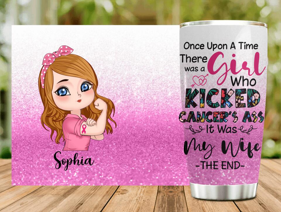 Personalized Breast Cancer Tumbler - Once Upon A Time There Was A Girl Who Kicked Cancer's Ass It Was My Wife