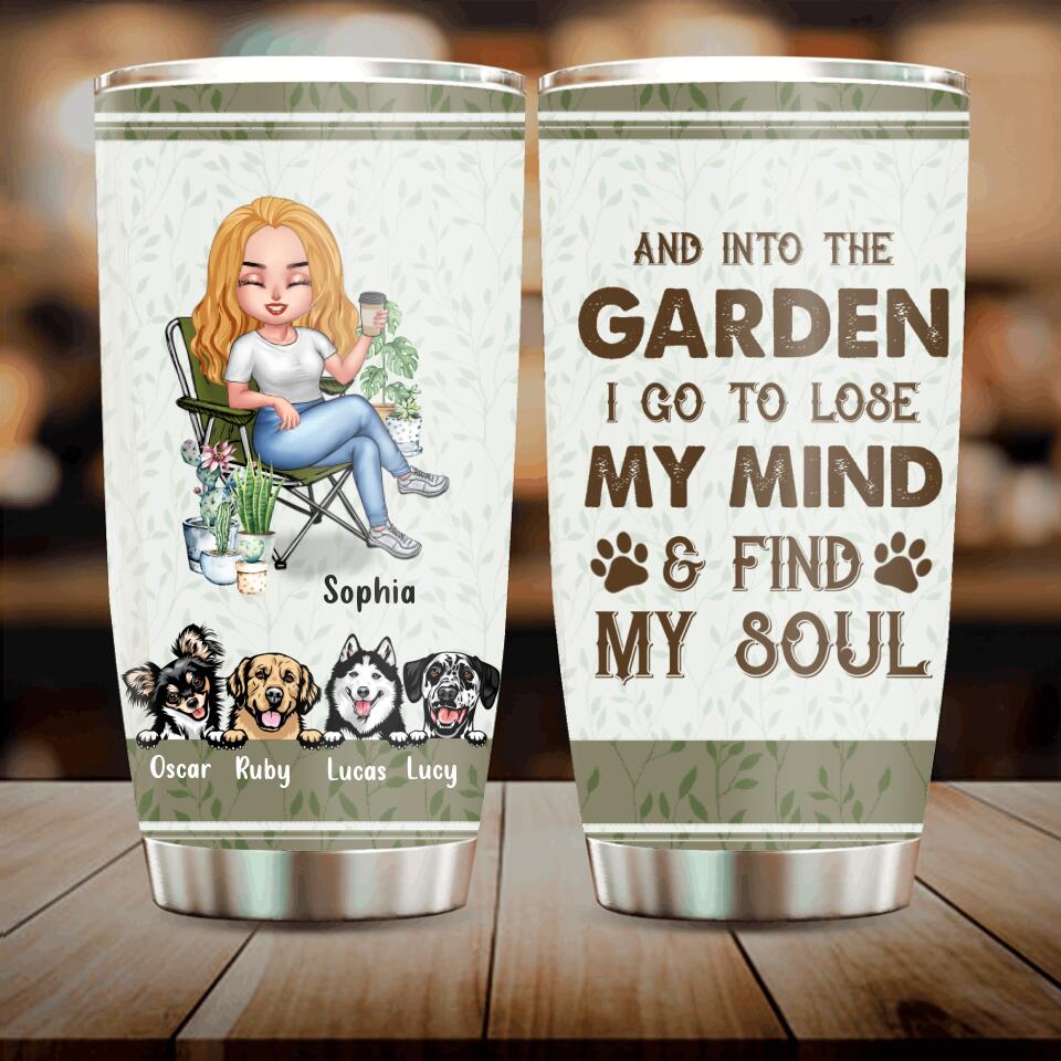 Personalized Garden Tumbler - Up to 4 Pets - Funny Gardening Gift For Dog/Cat Lover - And Into The Garden I Go To Lose My Mind & Find My Soul
