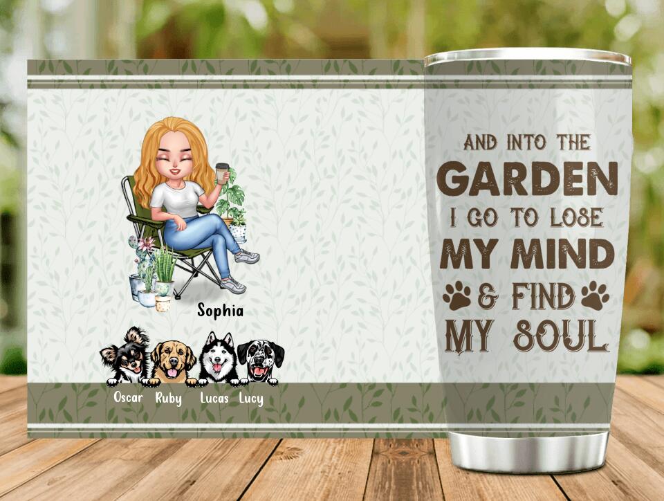 Personalized Garden Tumbler - Up to 4 Pets - Funny Gardening Gift For Dog/Cat Lover - And Into The Garden I Go To Lose My Mind & Find My Soul