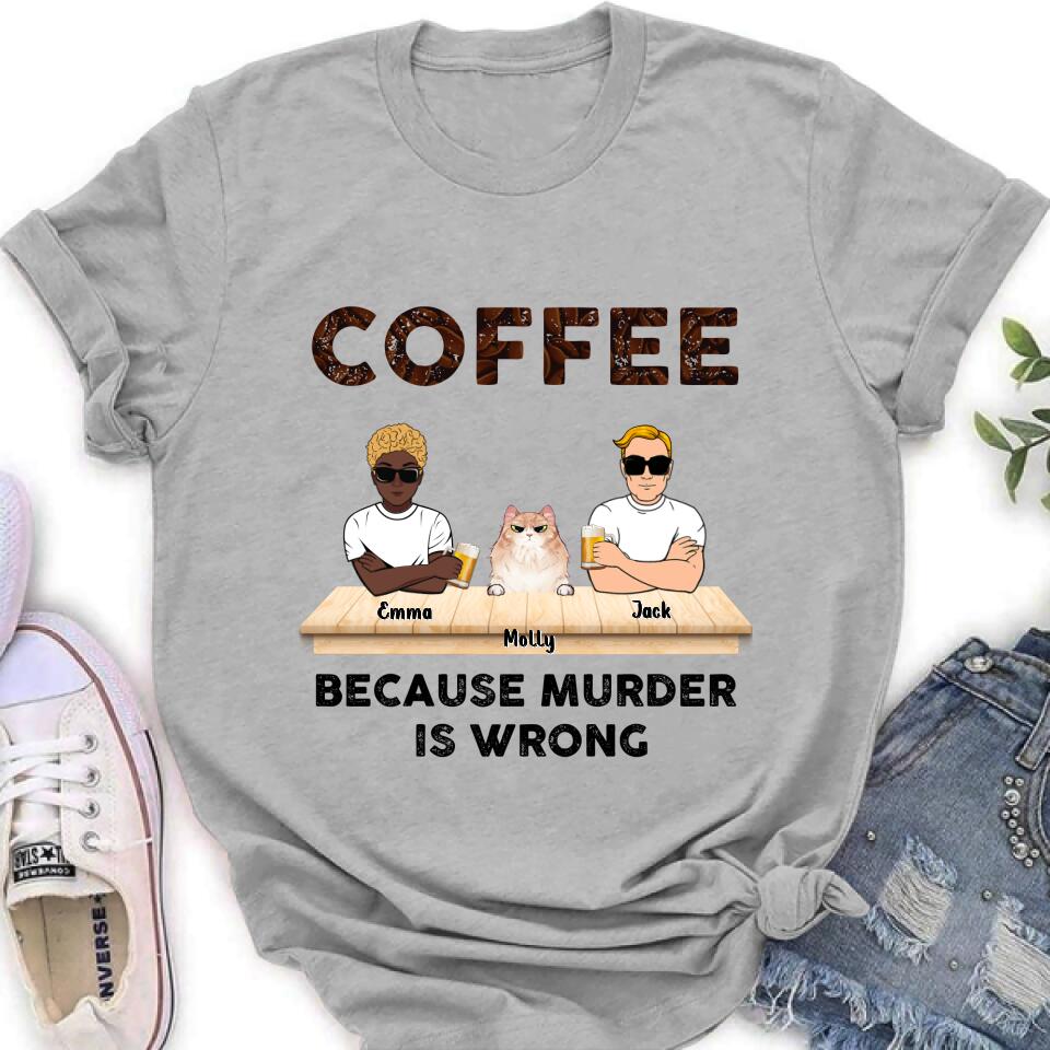 Personalized Cat Shirt - Gift Idea For Cat Lovers - Up to 6 Cats - Coffee Because Murder Is Wrong