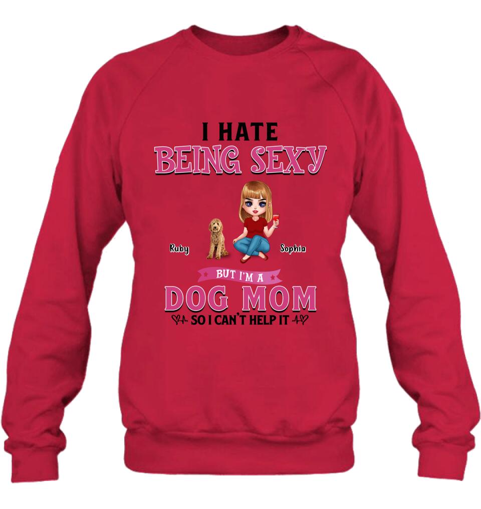 Personalized Dog Mom Shirt/Pullover Hoodie - Gift Idea For Dog Lover - I Hate Being Sexy But I'm A Dog Mom So I Can't Help It - Up to 6 Dogs