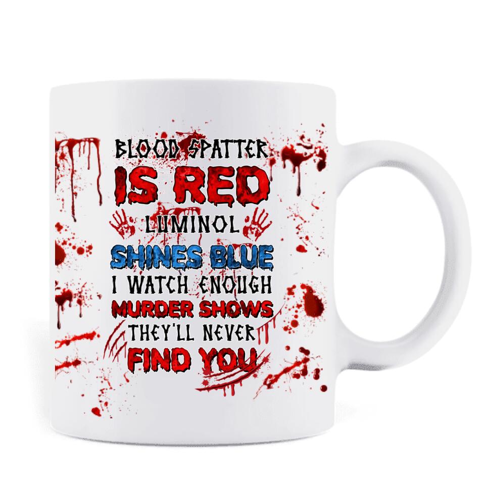 Custom Personalized Watch Enough Murder Shows Coffee Mug - Gift For Girls - Blood Spatter Is Red Luminol Shines Blue