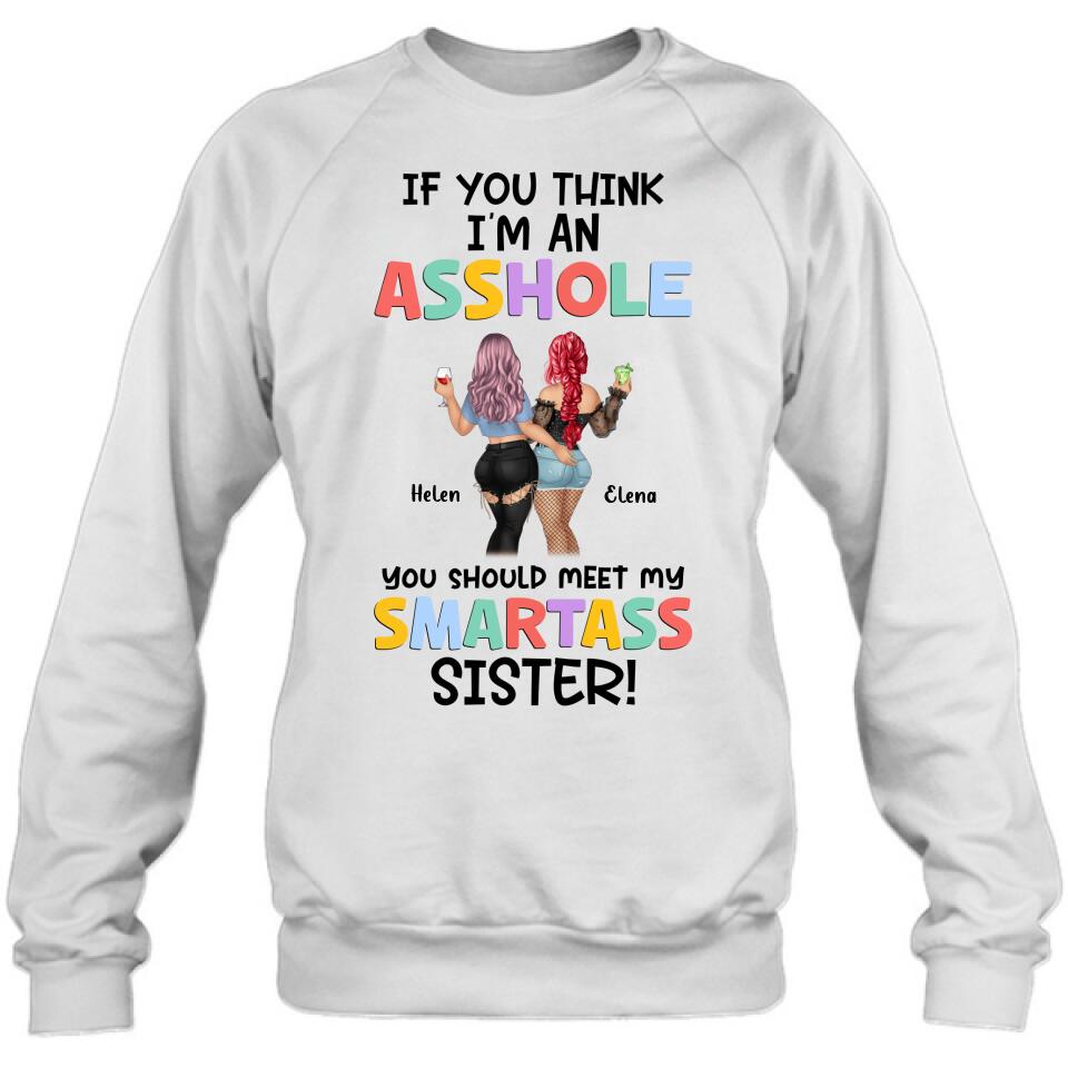 Personalized Sisters Shirt/Hoodie - Up to 4 Girls - Gift Idea For Sisters/Friends - If You Think I'm An Asshole You Should Meet My Smartass Sister