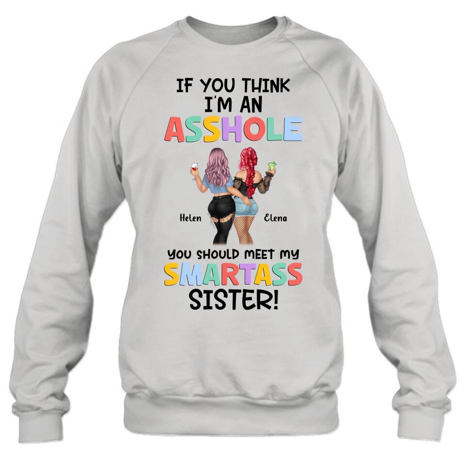 Personalized Sisters Shirt/Hoodie - Up to 4 Girls - Gift Idea For Sisters/Friends - If You Think I'm An Asshole You Should Meet My Smartass Sister