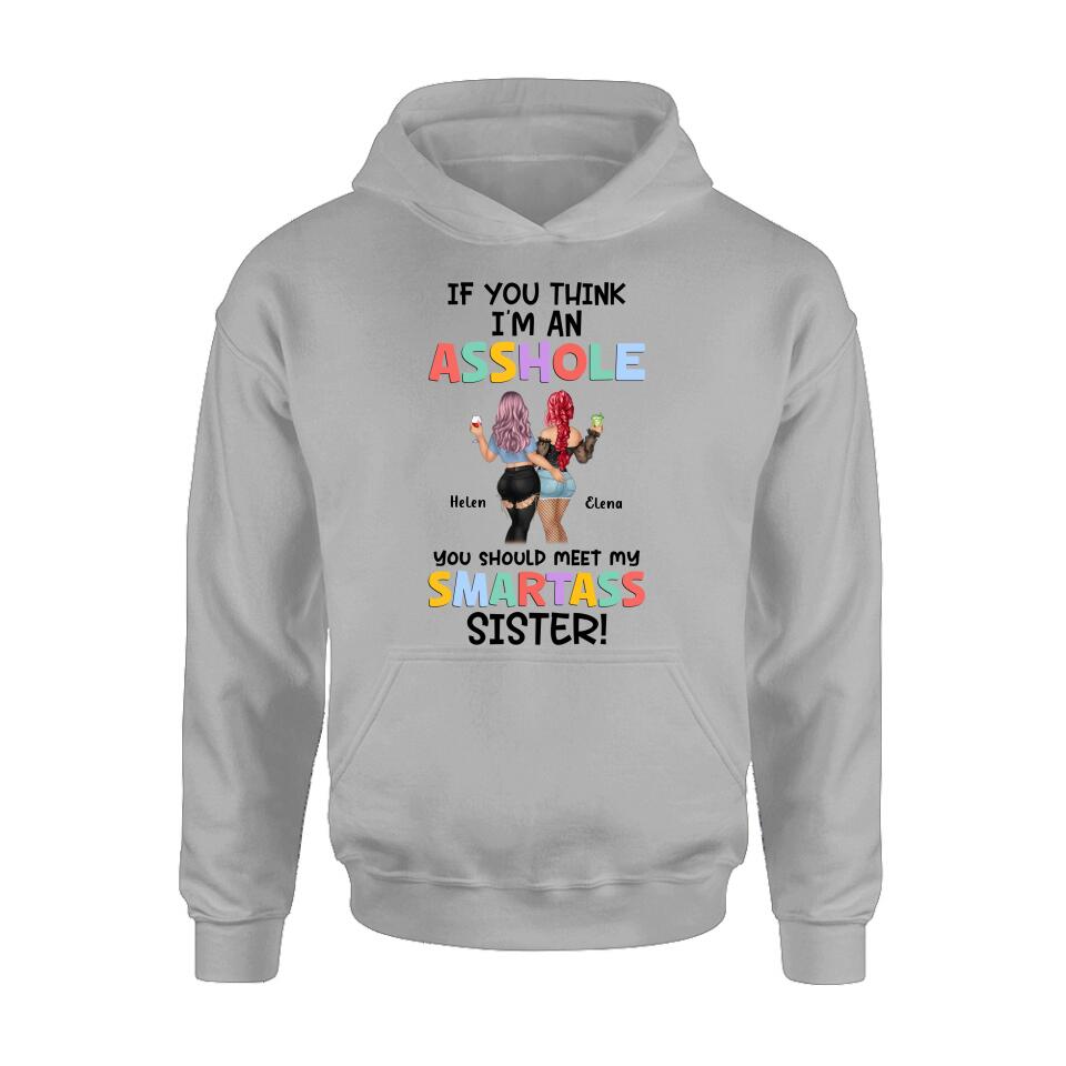 Personalized Sisters Shirt/Hoodie - Up to 4 Girls - Gift Idea For Sisters/Friends - If You Think I'm An Asshole You Should Meet My Smartass Sister