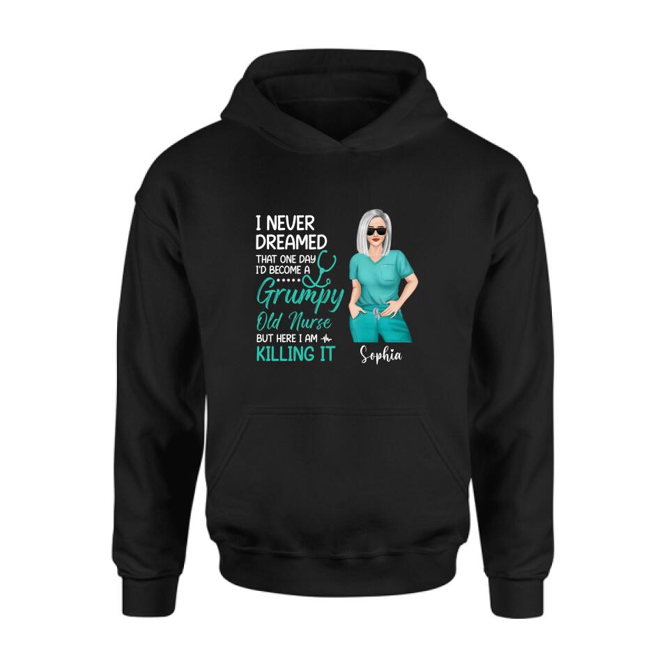 Personalized Grumpy Old Nurse Shirt/Hoodie - Gift For Nurse/Mother's Day Gift - I Never Dreamed That One Day I'd Become A Grumpy Old Nurse, But Here I Am Killing It