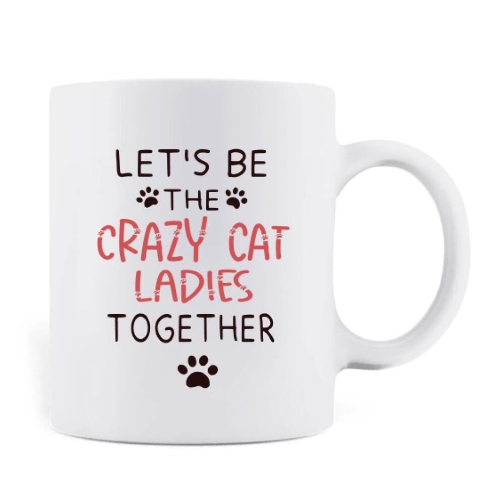 Personalized Let's Be Crazy Cat Ladies Together Coffee Mug - Gift Idea For Best Friends