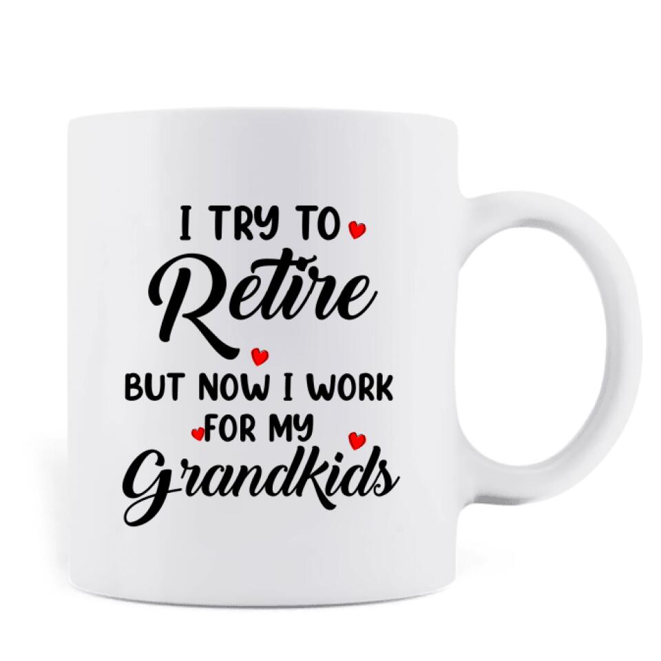 Personalized Grandma/Grandpa Coffee Mug - Up to 6 Grandkids - I Try To Retire But Now I Work For My Grandkids - MYEIS0